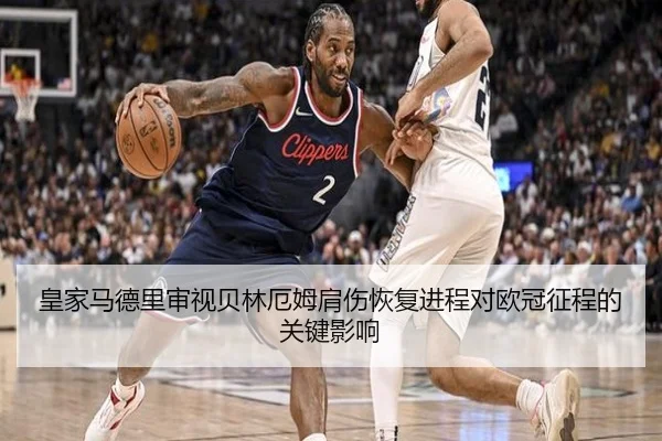 皇家马德里审视贝林厄姆肩伤恢复进程对欧冠征程的关键影响