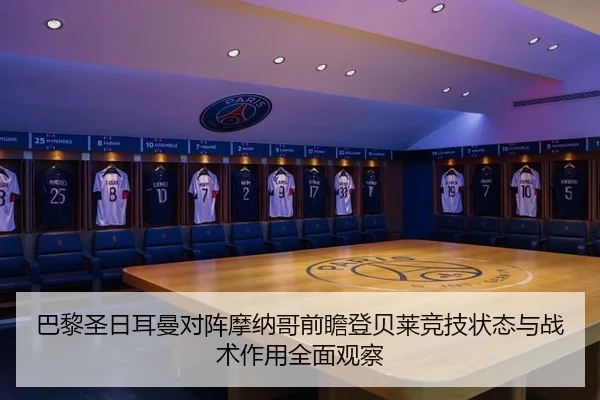 巴黎圣日耳曼对阵摩纳哥前瞻登贝莱竞技状态与战术作用全面观察