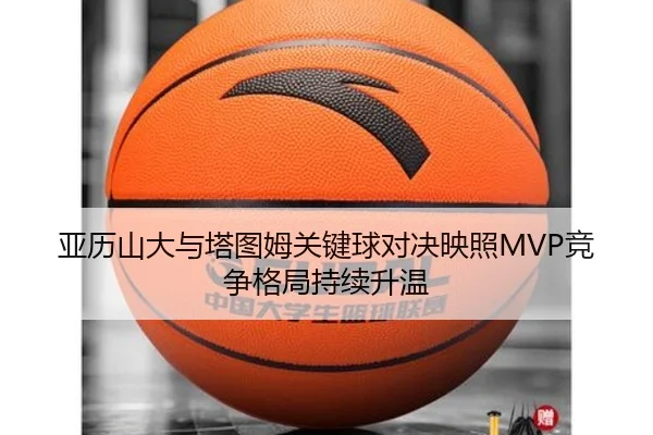 亚历山大与塔图姆关键球对决映照MVP竞争格局持续升温